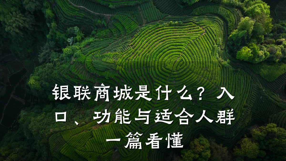 银联商城是什么?入口、功能与适合人群一篇看懂