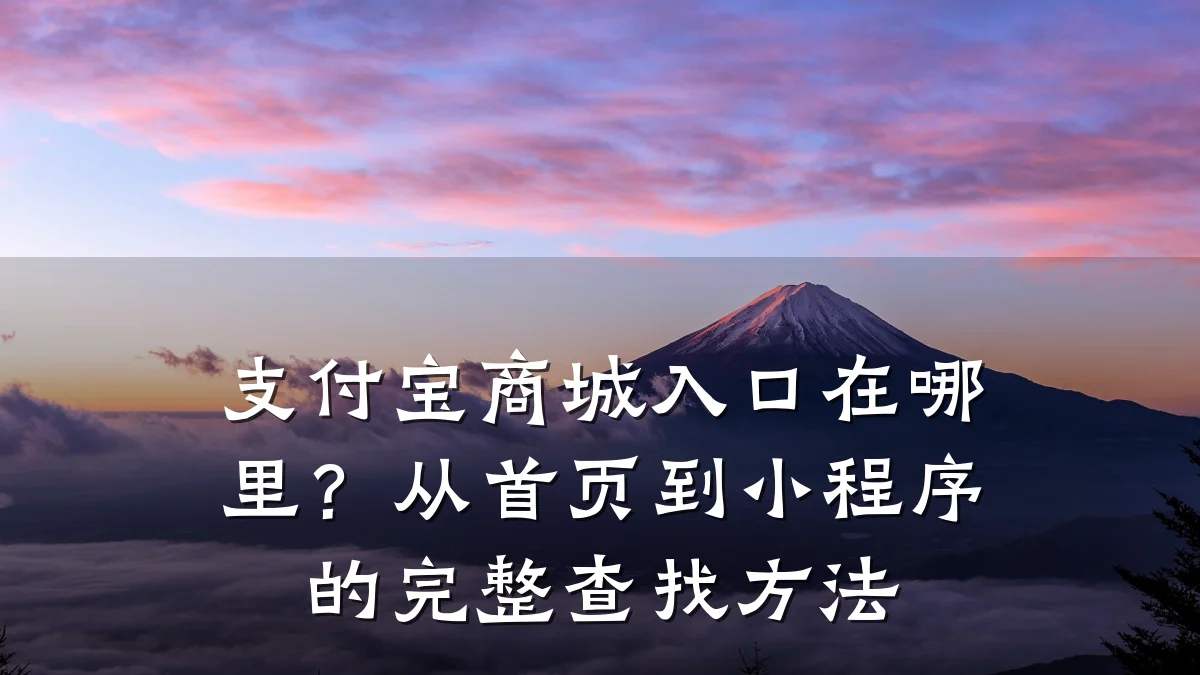 支付宝商城入口在哪里?从首页到小程序的完整查找方法