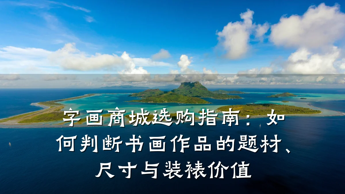 字画商城选购指南：如何判断书画作品的题材、尺寸与装裱价值