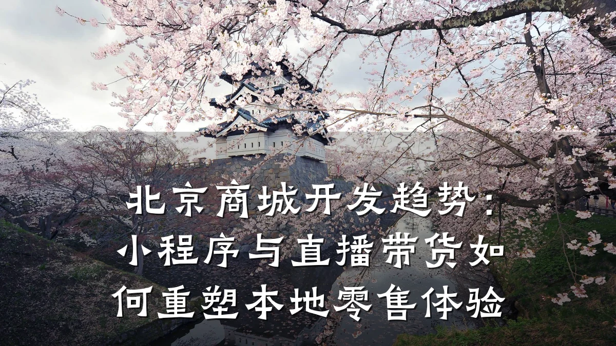 北京商城开发趋势:小程序与直播带货如何重塑本地零售体验