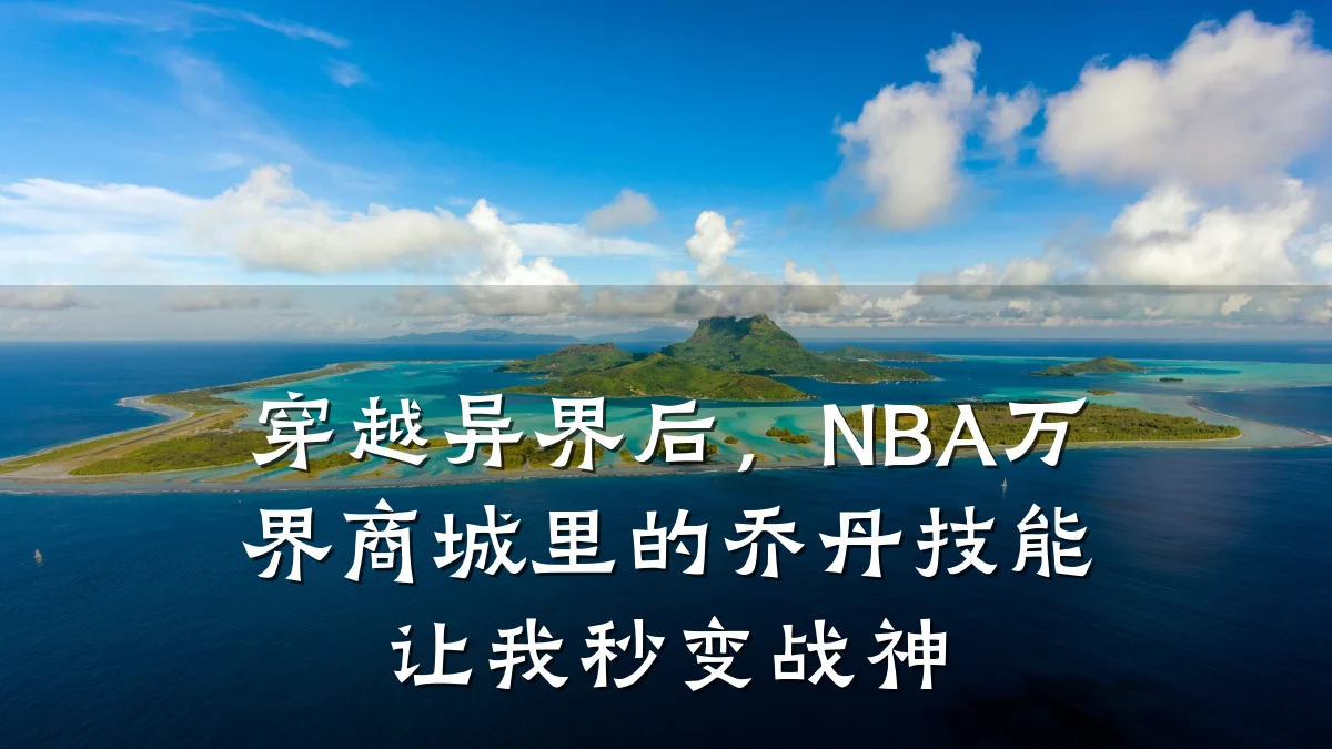 穿越异界后,NBA万界商城里的乔丹技能让我秒变战神