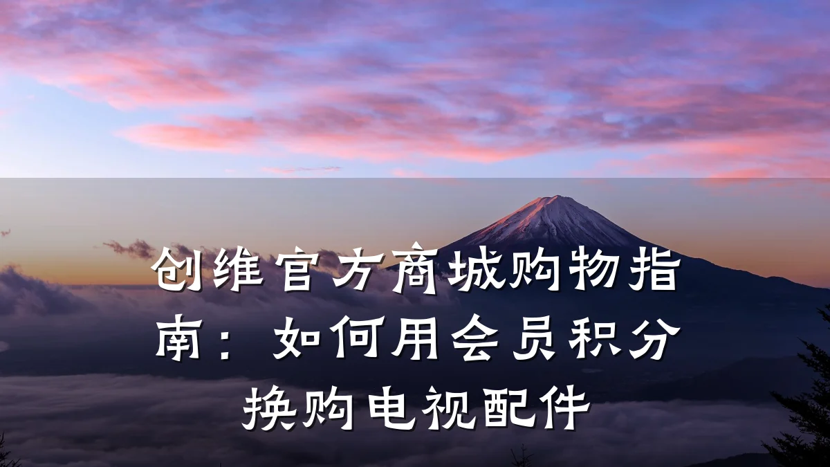 创维官方商城购物指南:如何用会员积分换购电视配件