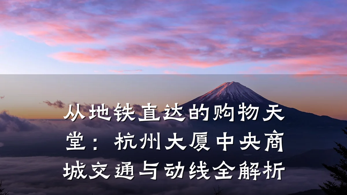 从地铁直达的购物天堂:杭州大厦中央商城交通与动线全解析