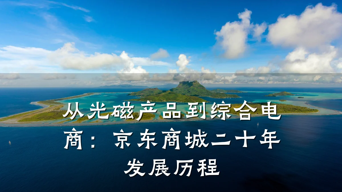 从光磁产品到综合电商:京东商城二十年发展历程