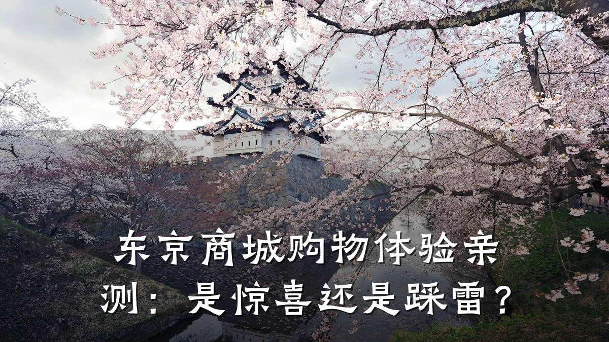 东京商城购物体验亲测：是惊喜还是踩雷？