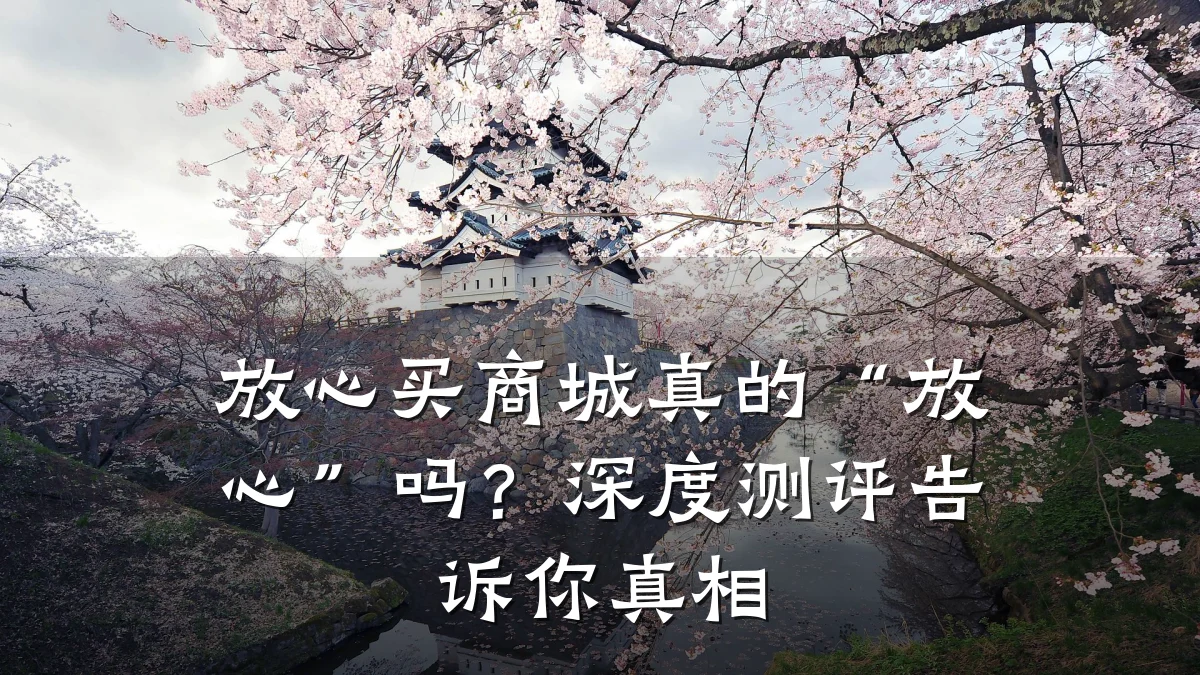 放心买商城真的“放心”吗?深度测评告诉你真相
