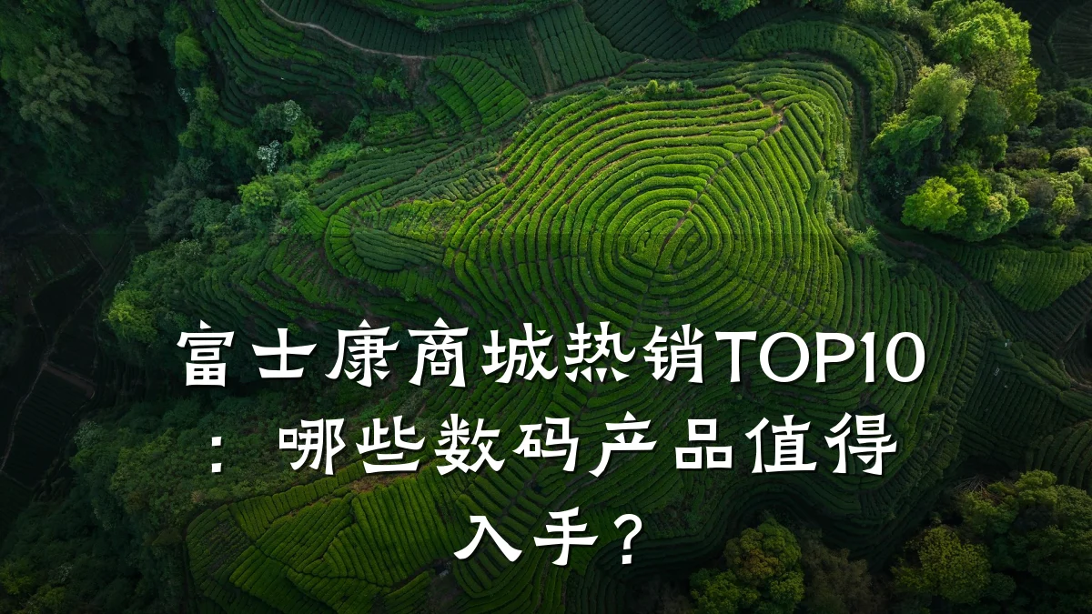 富士康商城热销TOP10:哪些数码产品值得入手?