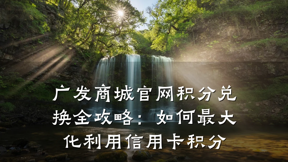 广发商城官网积分兑换全攻略:如何最大化利用信用卡积分