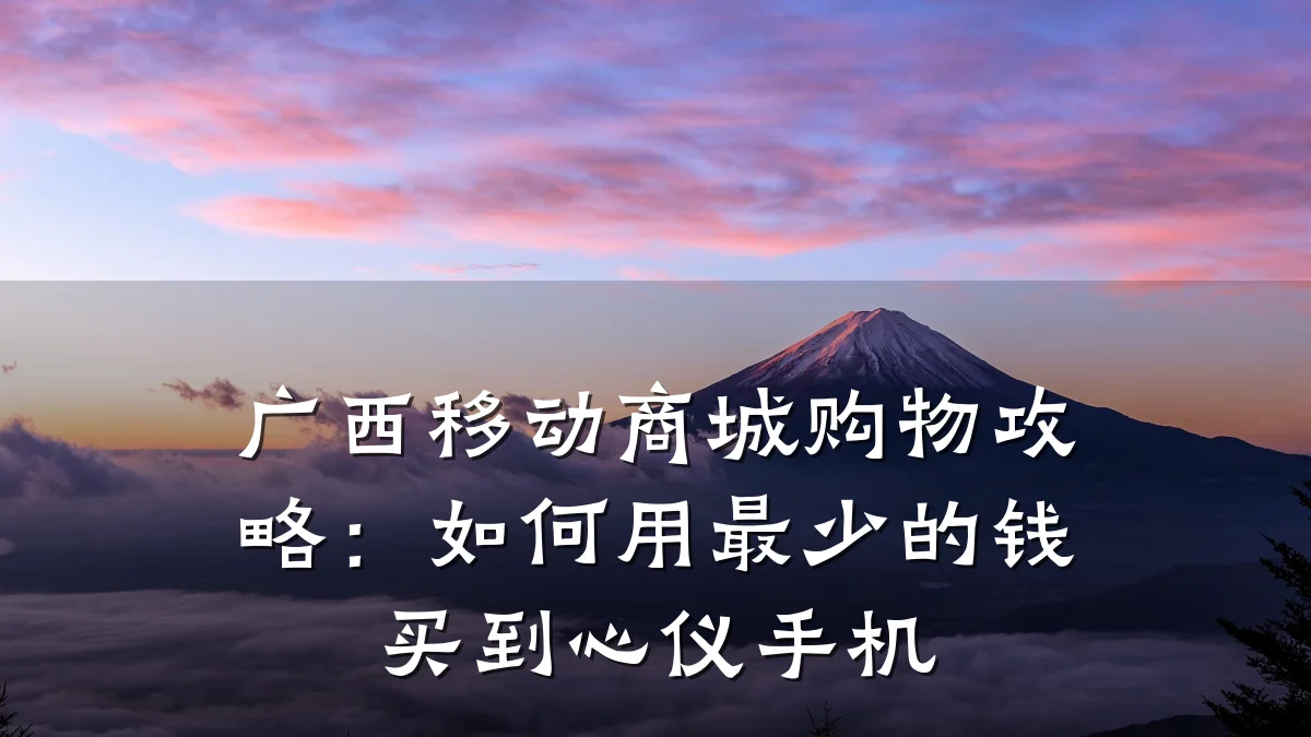 广西移动商城购物攻略:如何用最少的钱买到心仪手机