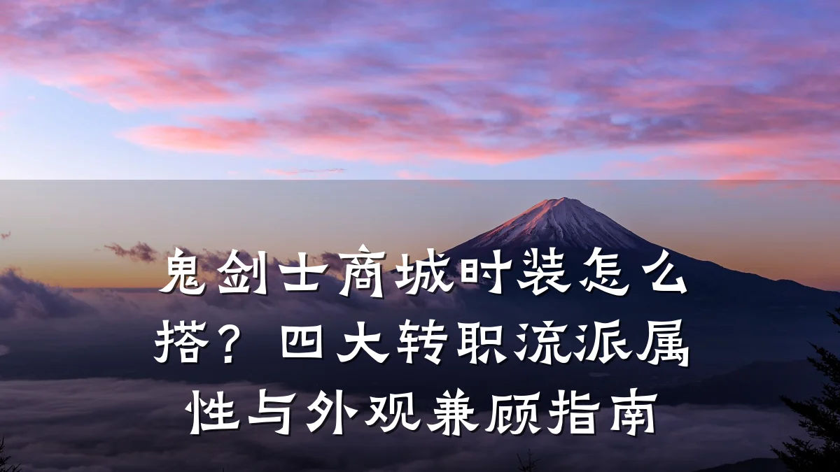 鬼剑士商城时装怎么搭?四大转职流派属性与外观兼顾指南