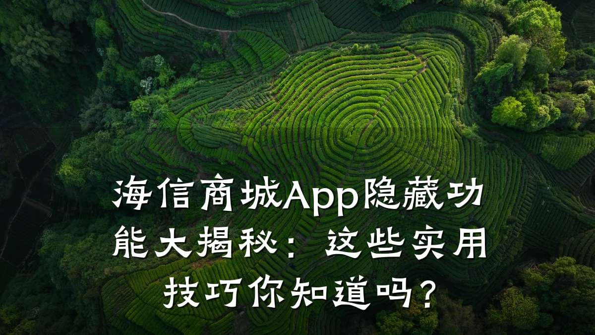 海信商城App隐藏功能大揭秘：这些实用技巧你知道吗？