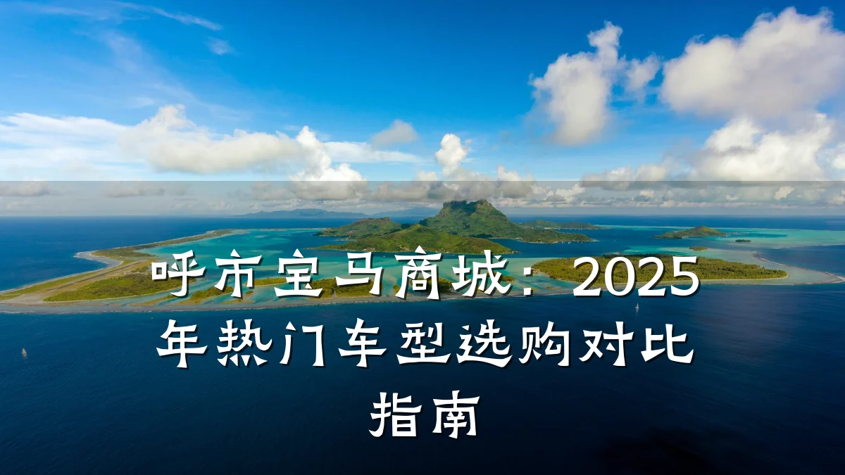 呼市宝马商城:2025年热门车型选购对比指南