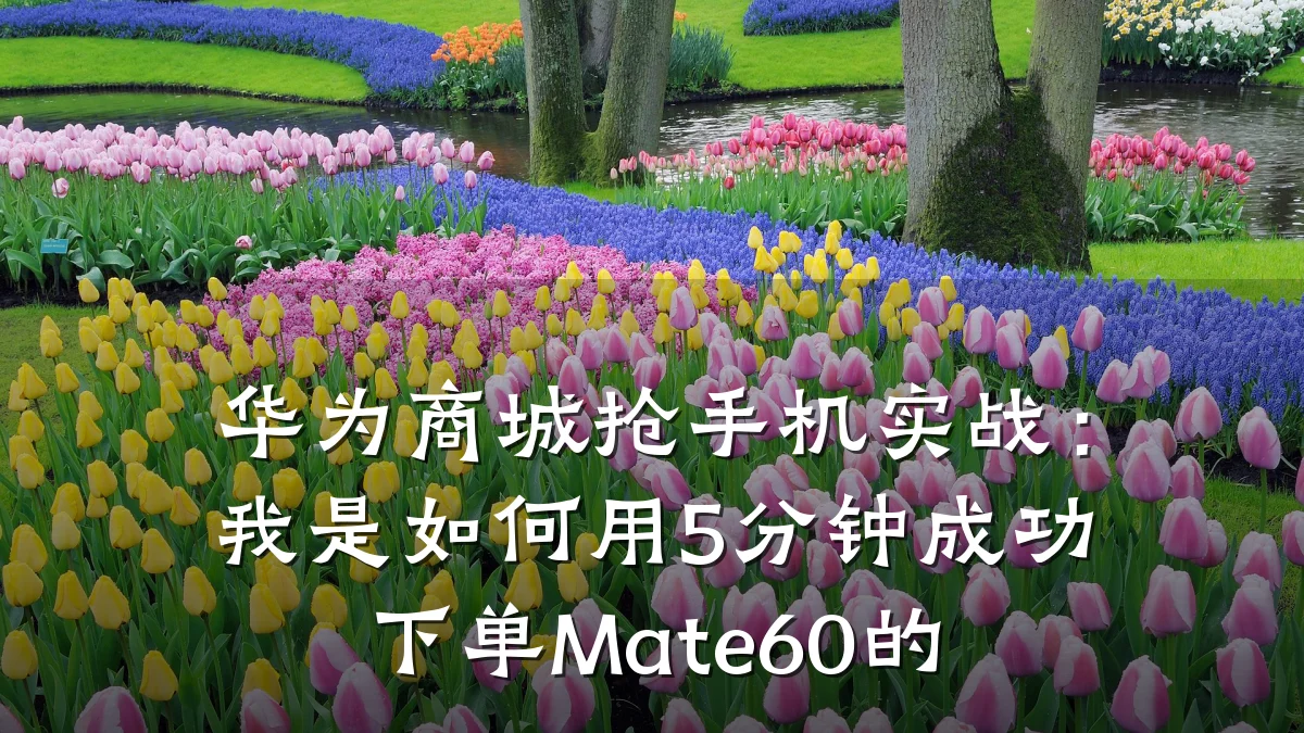 华为商城抢手机实战：我是如何用5分钟成功下单Mate60的
