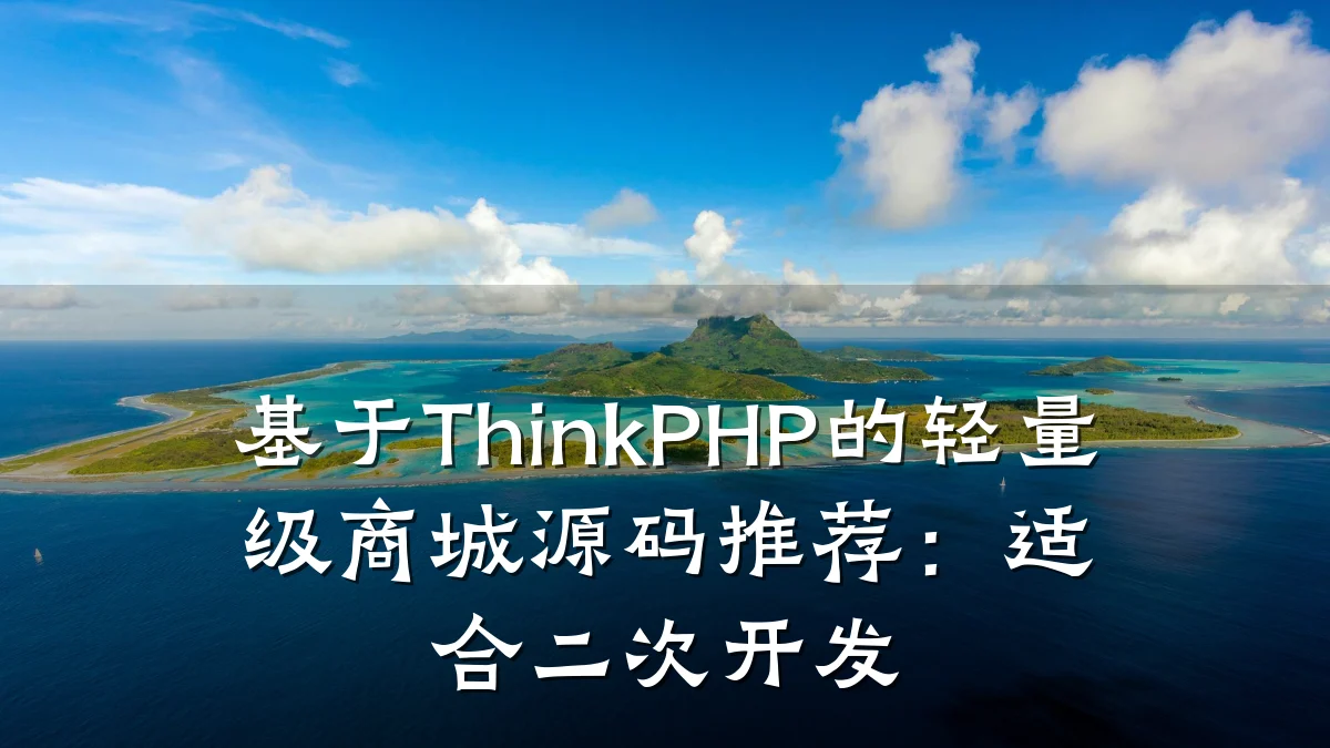 基于ThinkPHP的轻量级商城源码推荐：适合二次开发