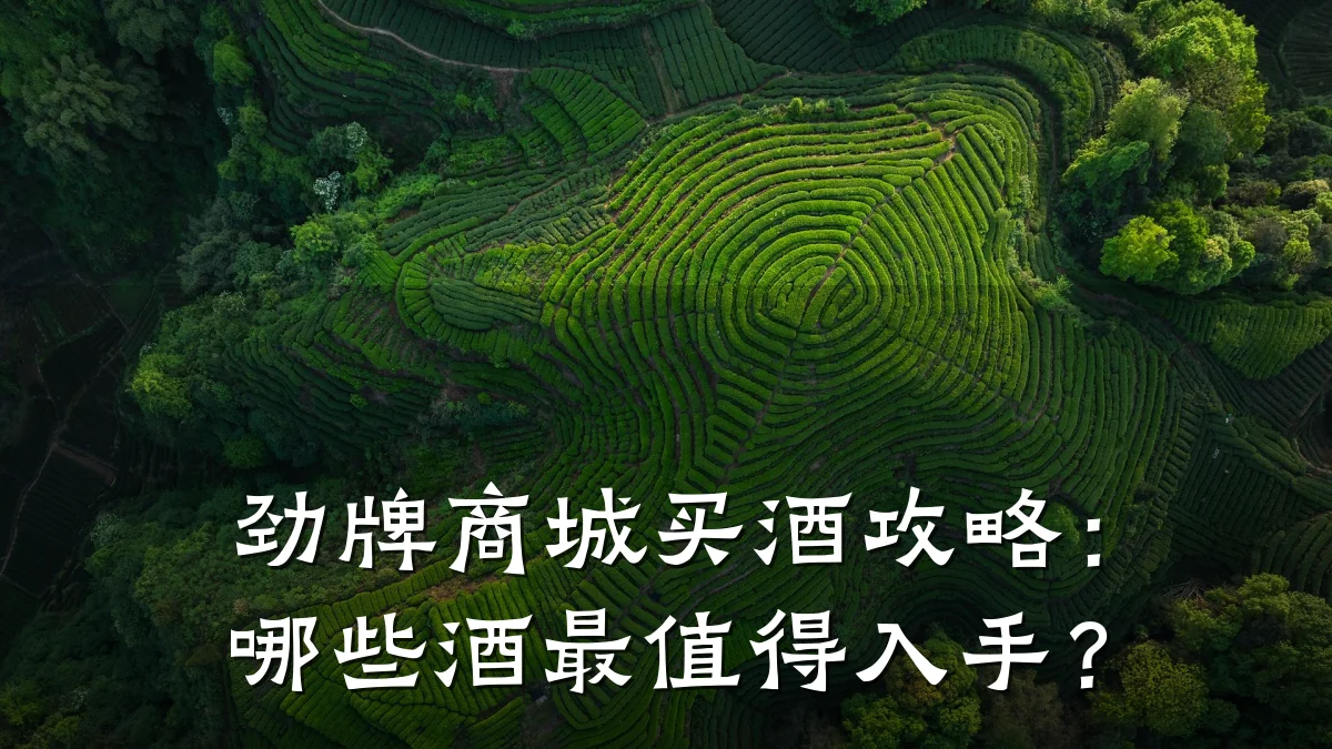 劲牌商城买酒攻略:哪些酒最值得入手?