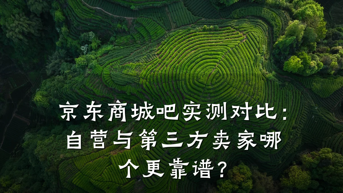 京东商城吧实测对比:自营与第三方卖家哪个更靠谱?