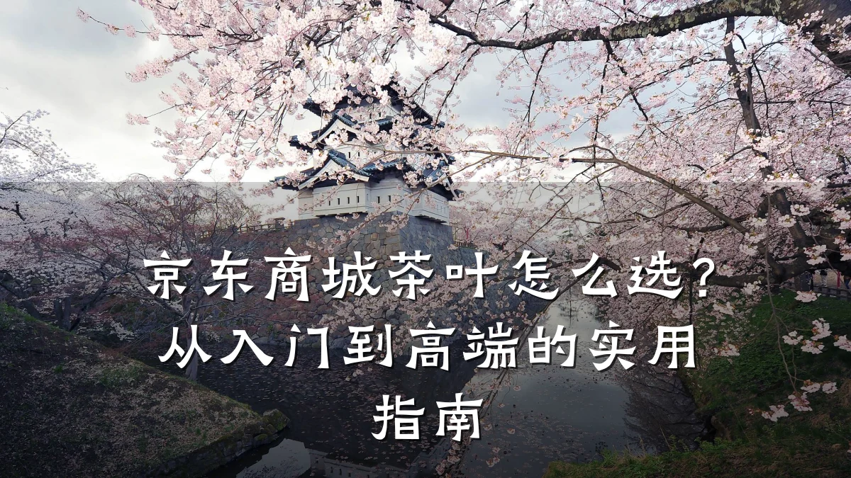 京东商城茶叶怎么选?从入门到高端的实用指南