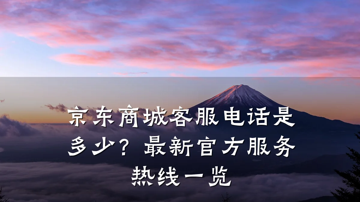 京东商城客服电话是多少?最新官方服务热线一览
