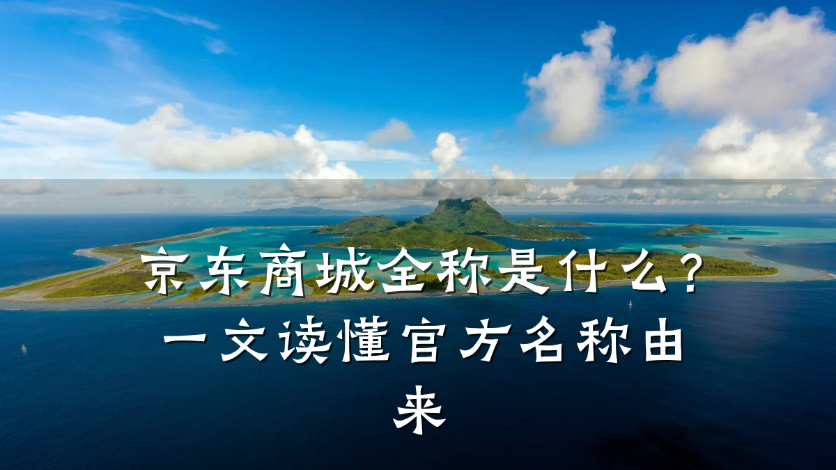 京东商城全称是什么？一文读懂官方名称由来