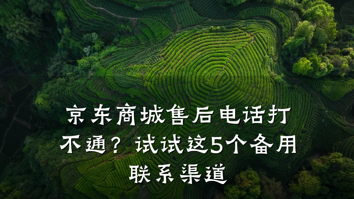 京东商城售后电话打不通？试试这5个备用联系渠道