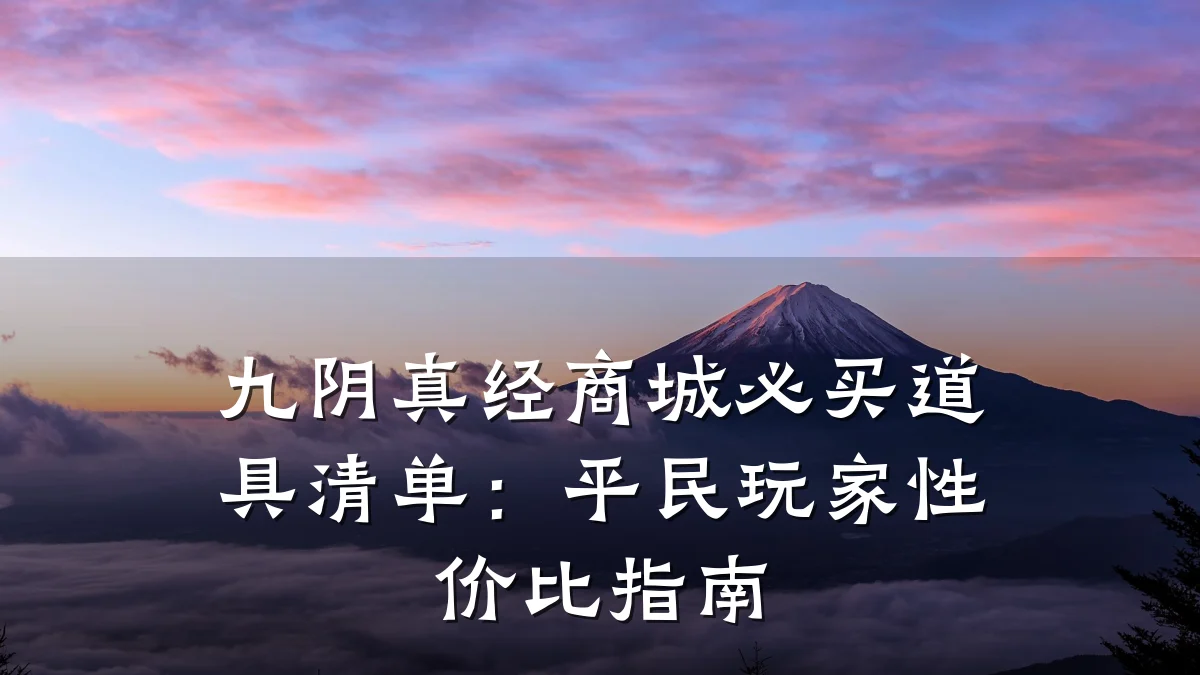 九阴真经商城必买道具清单:平民玩家性价比指南