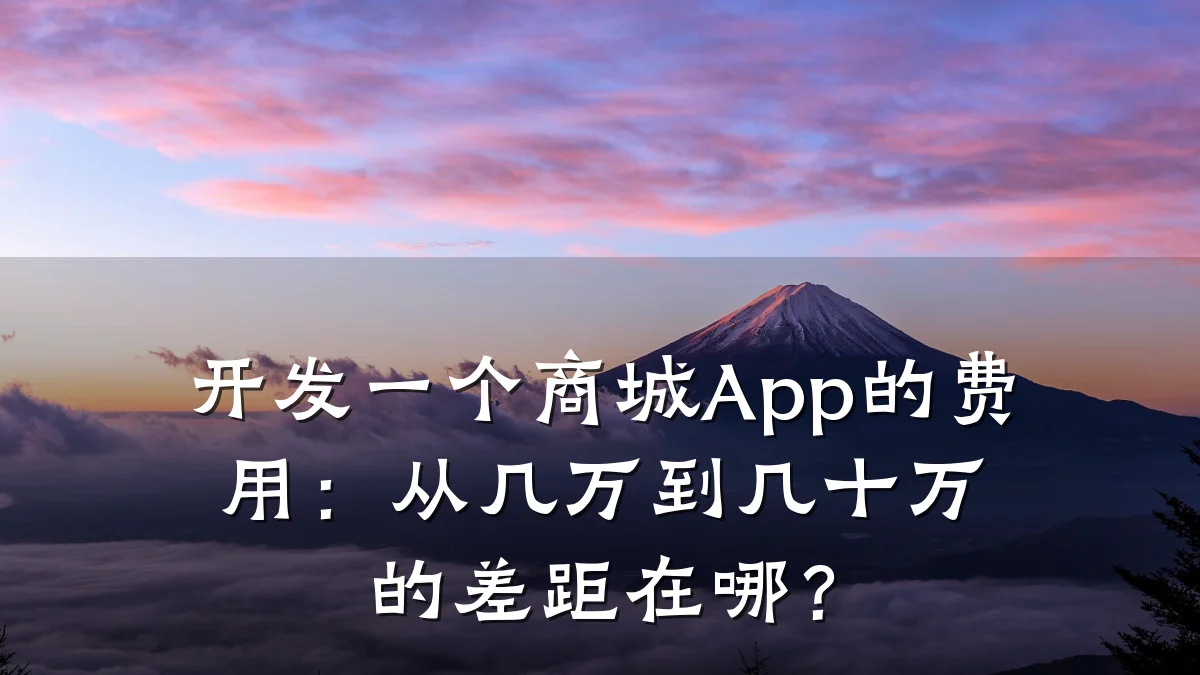 开发一个商城App的费用:从几万到几十万的差距在哪?