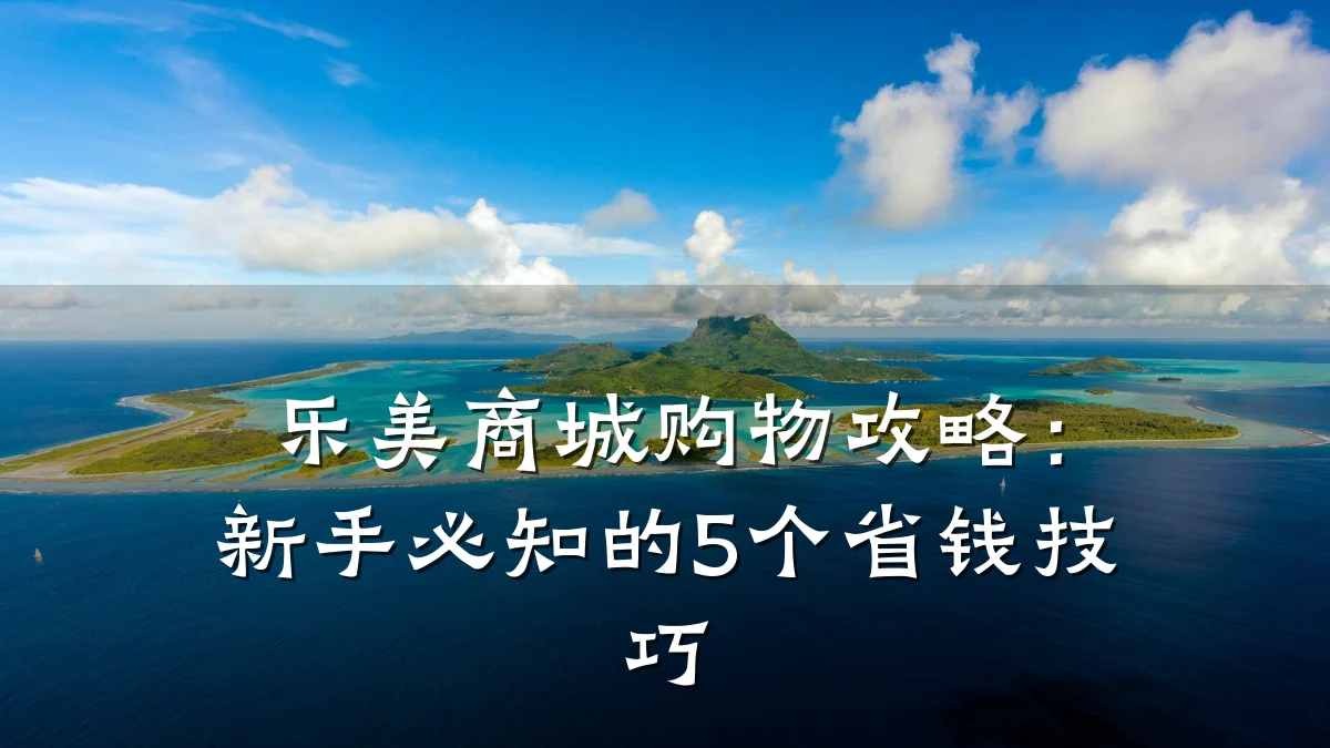 乐美商城购物攻略:新手必知的5个省钱技巧