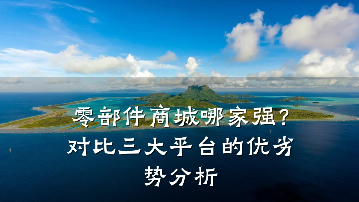 零部件商城哪家强?对比三大平台的优劣势分析