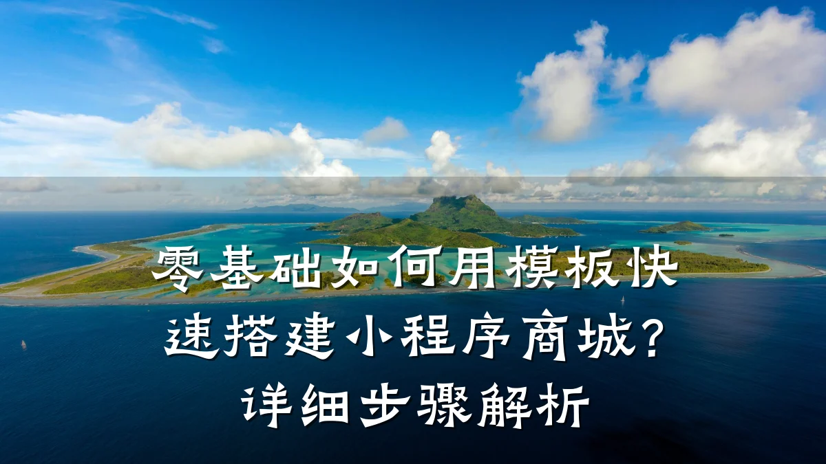 零基础如何用模板快速搭建小程序商城?详细步骤解析