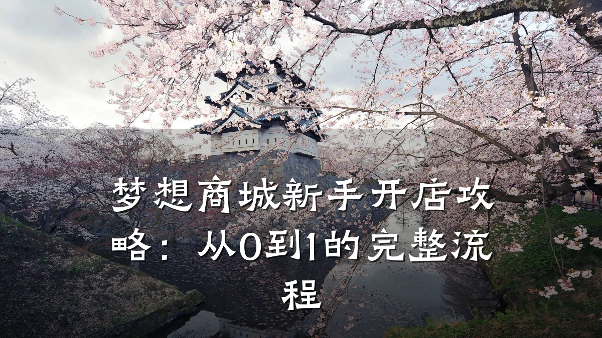 梦想商城新手开店攻略：从0到1的完整流程
