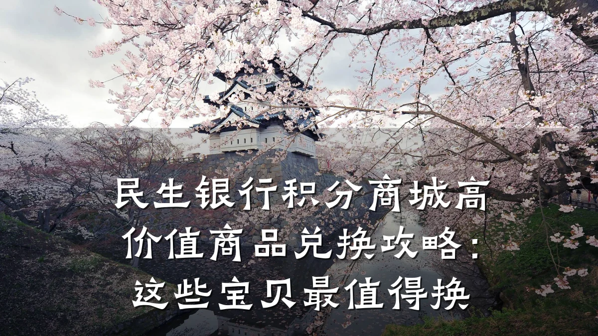 民生银行积分商城高价值商品兑换攻略:这些宝贝最值得换
