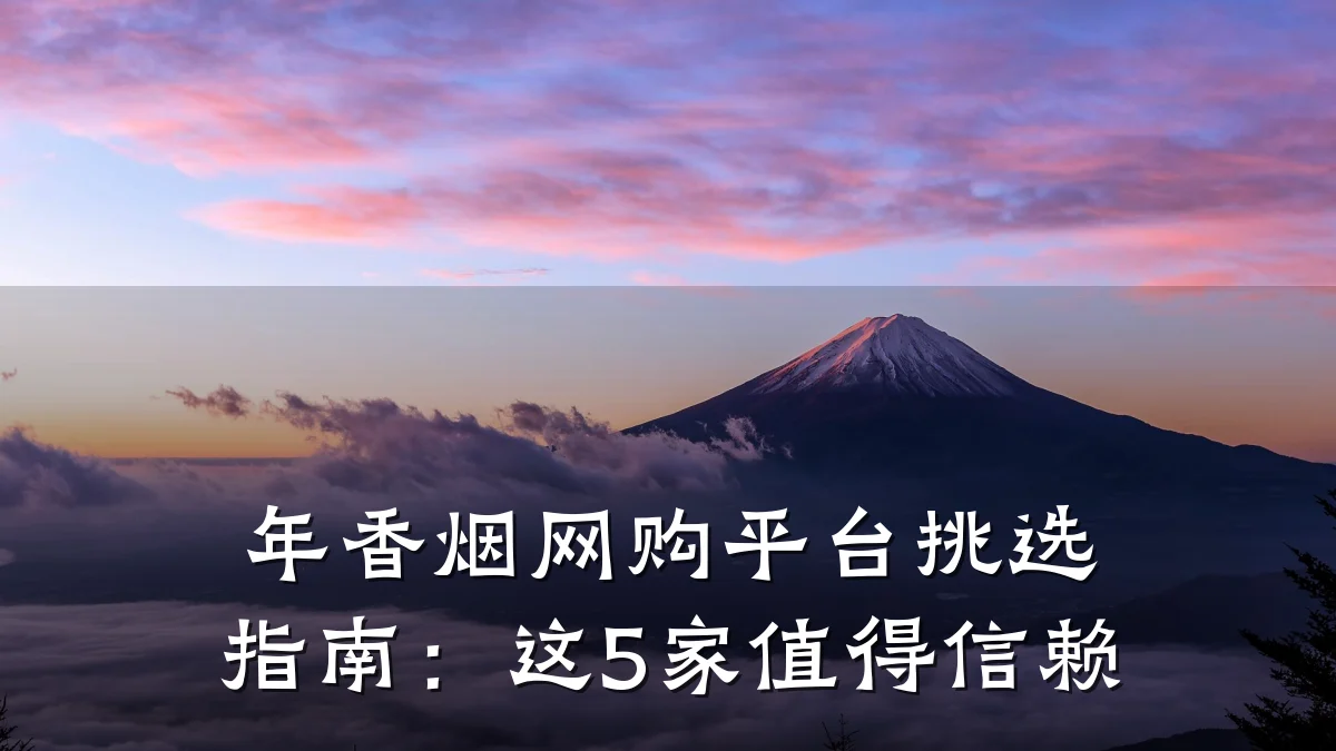 年香烟网购平台挑选指南:这5家值得信赖