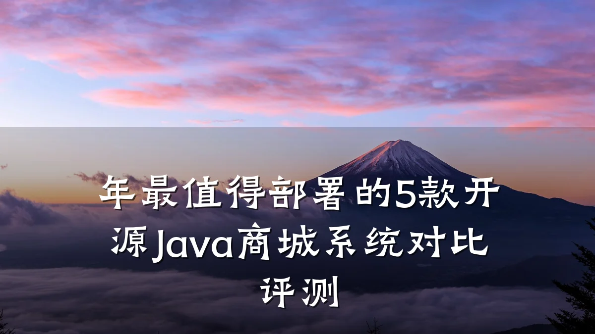 年最值得部署的5款开源Java商城系统对比评测