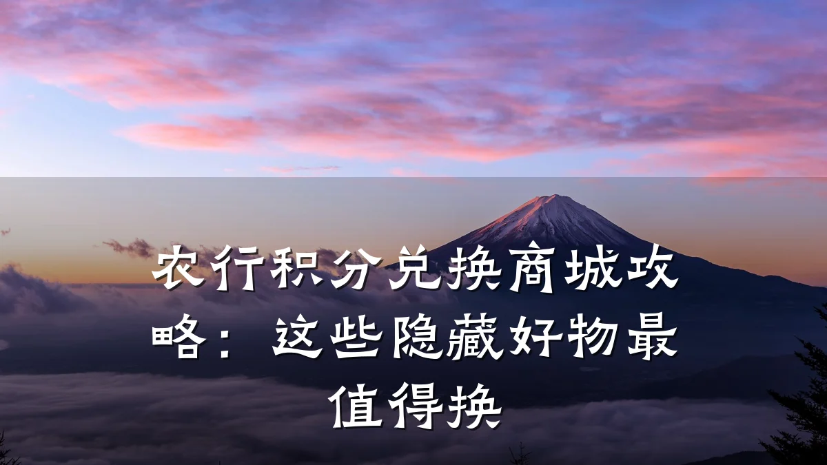农行积分兑换商城攻略:这些隐藏好物最值得换