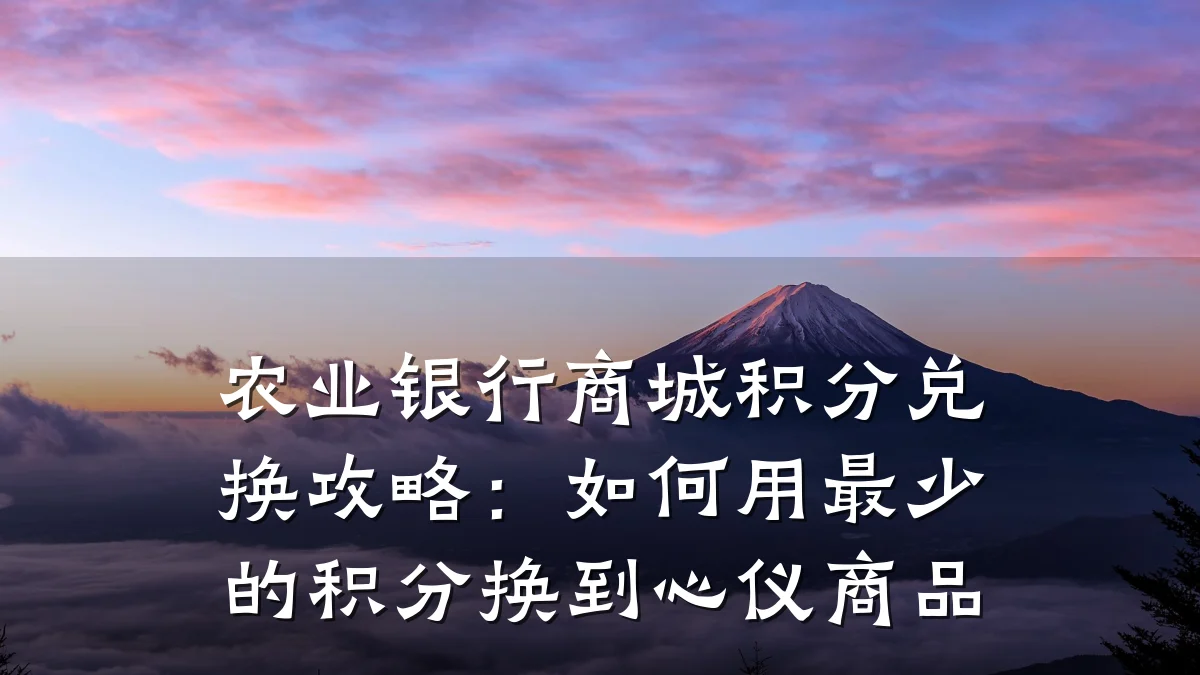 农业银行商城积分兑换攻略:如何用最少的积分换到心仪商品