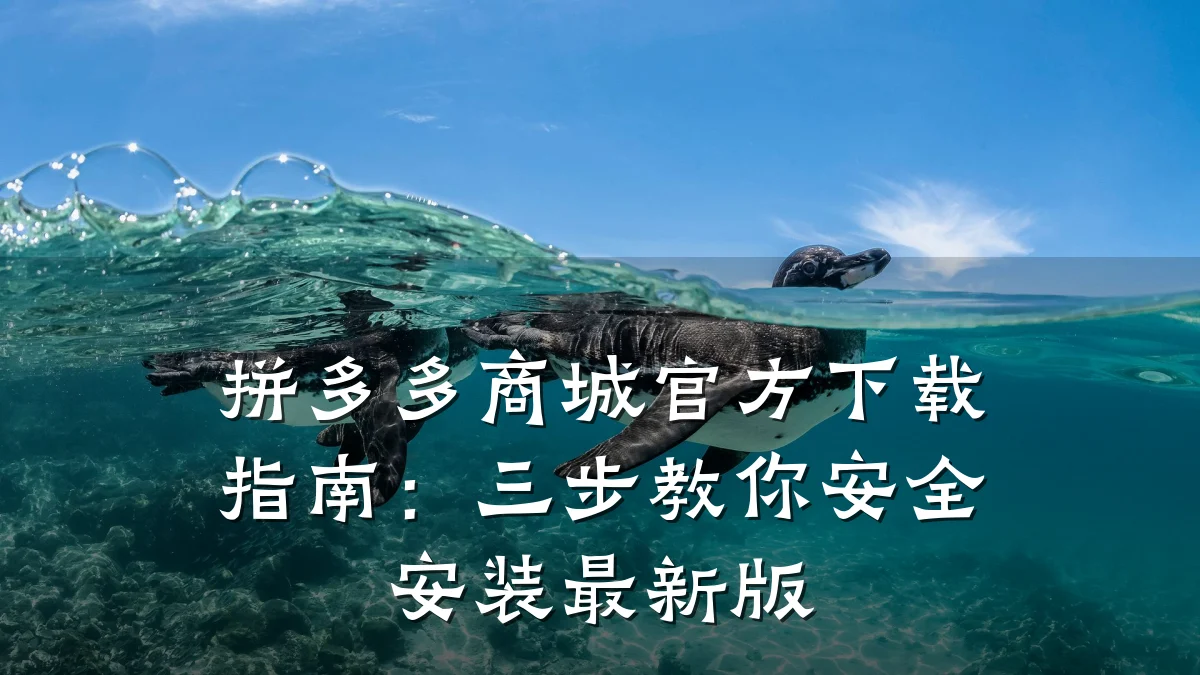 拼多多商城官方下载指南:三步教你安全安装最新版