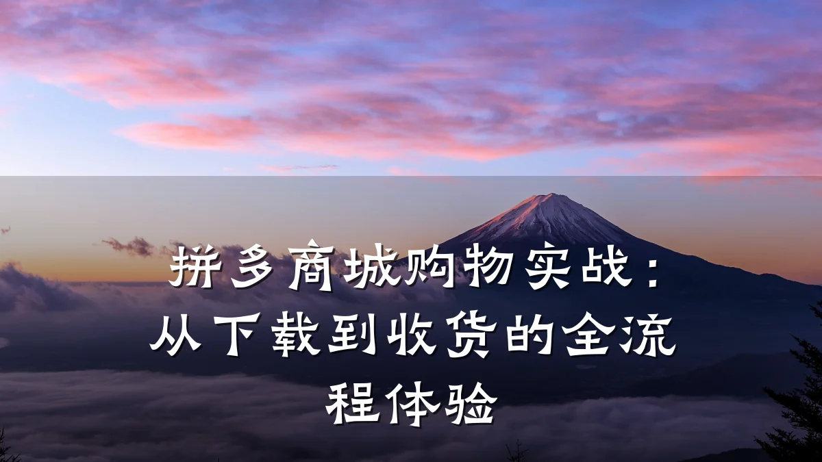 拼多商城购物实战:从下载到收货的全流程体验