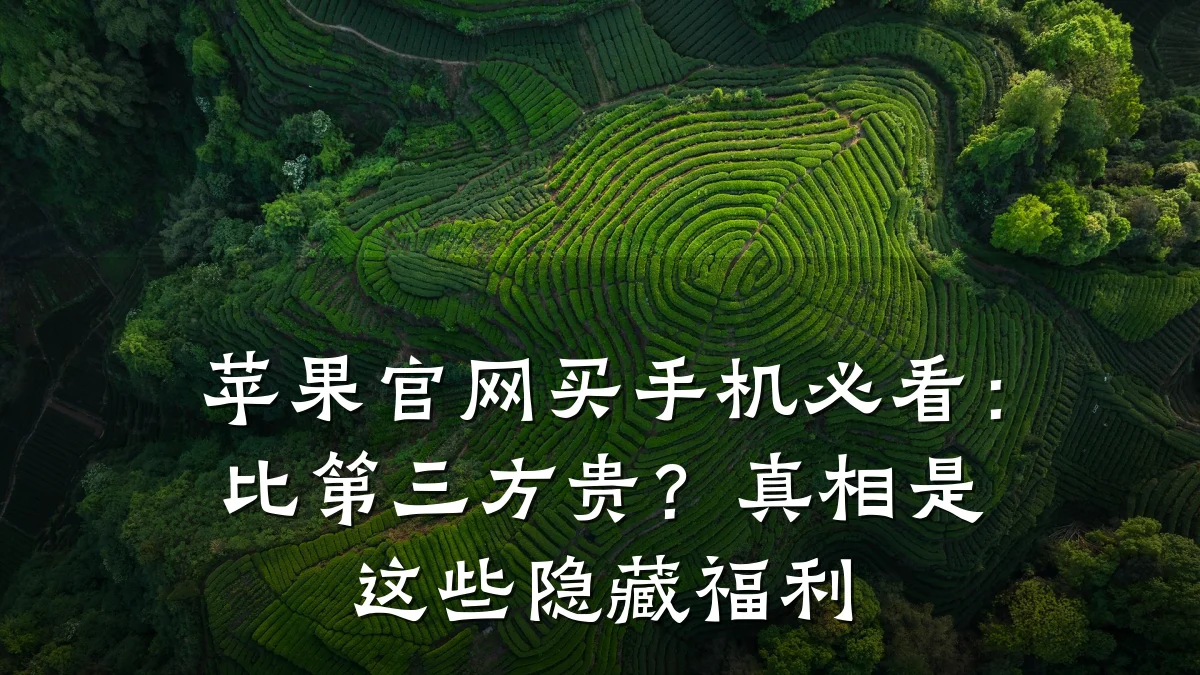 苹果官网买手机必看:比第三方贵?真相是这些隐藏福利