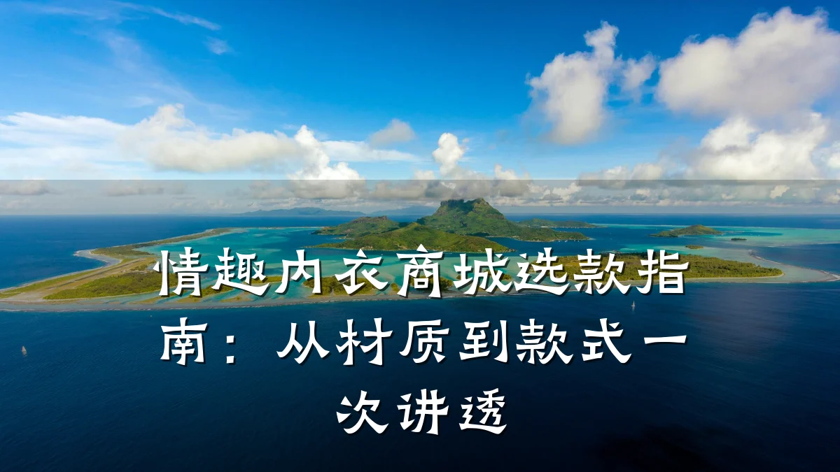 情趣内衣商城选款指南:从材质到款式一次讲透