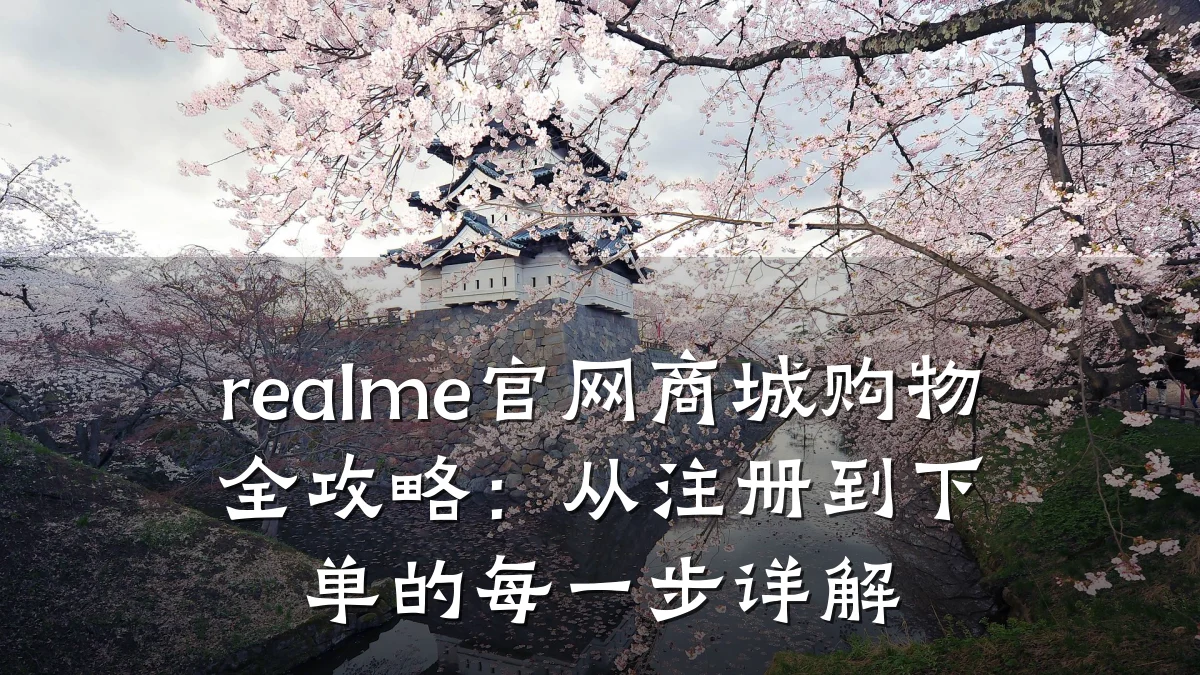 realme官网商城购物全攻略:从注册到下单的每一步详解