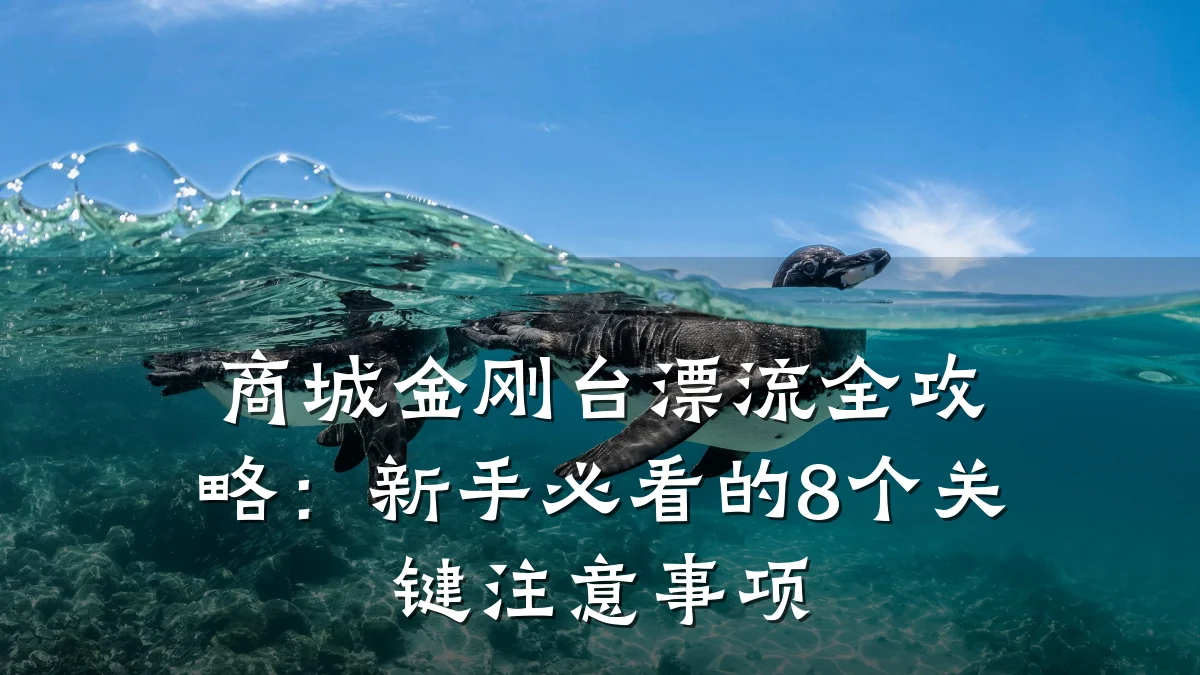 商城金刚台漂流全攻略：新手必看的8个关键注意事项