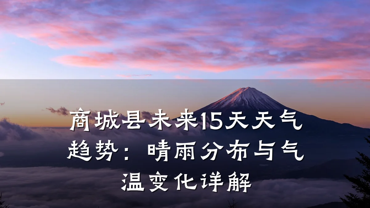 商城县未来15天天气趋势：晴雨分布与气温变化详解
