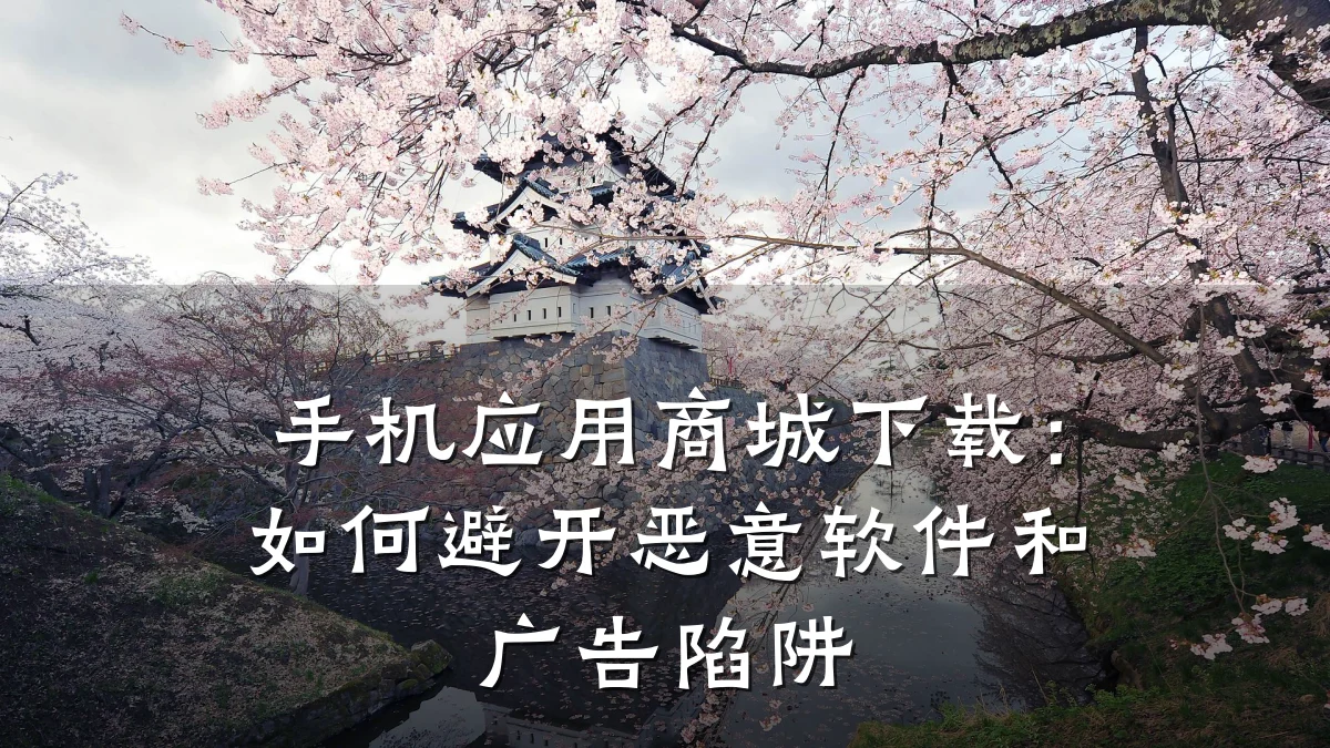 手机应用商城下载:如何避开恶意软件和广告陷阱