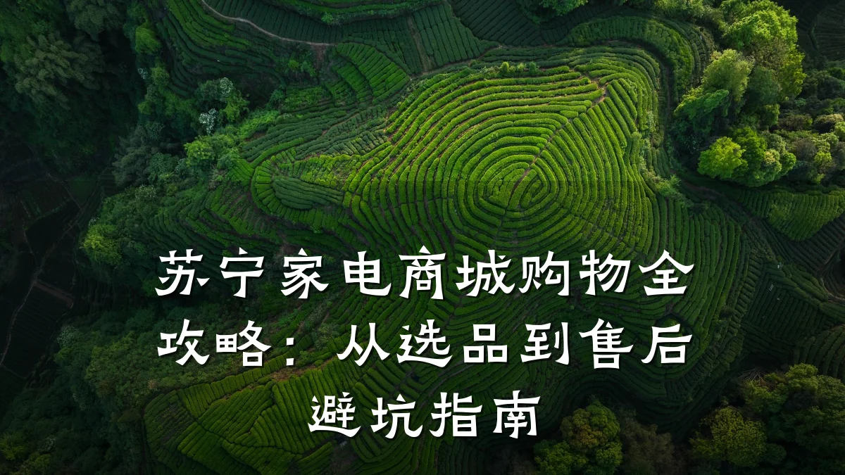 苏宁家电商城购物全攻略：从选品到售后避坑指南