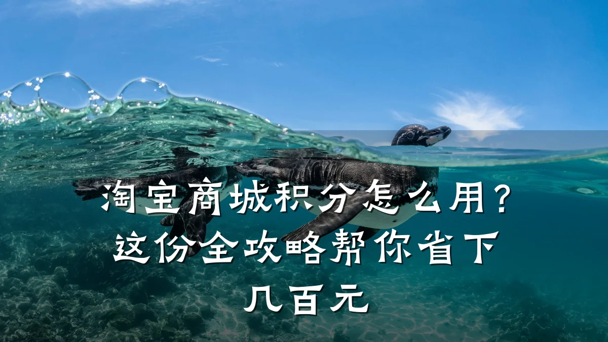 淘宝商城积分怎么用?这份全攻略帮你省下几百元
