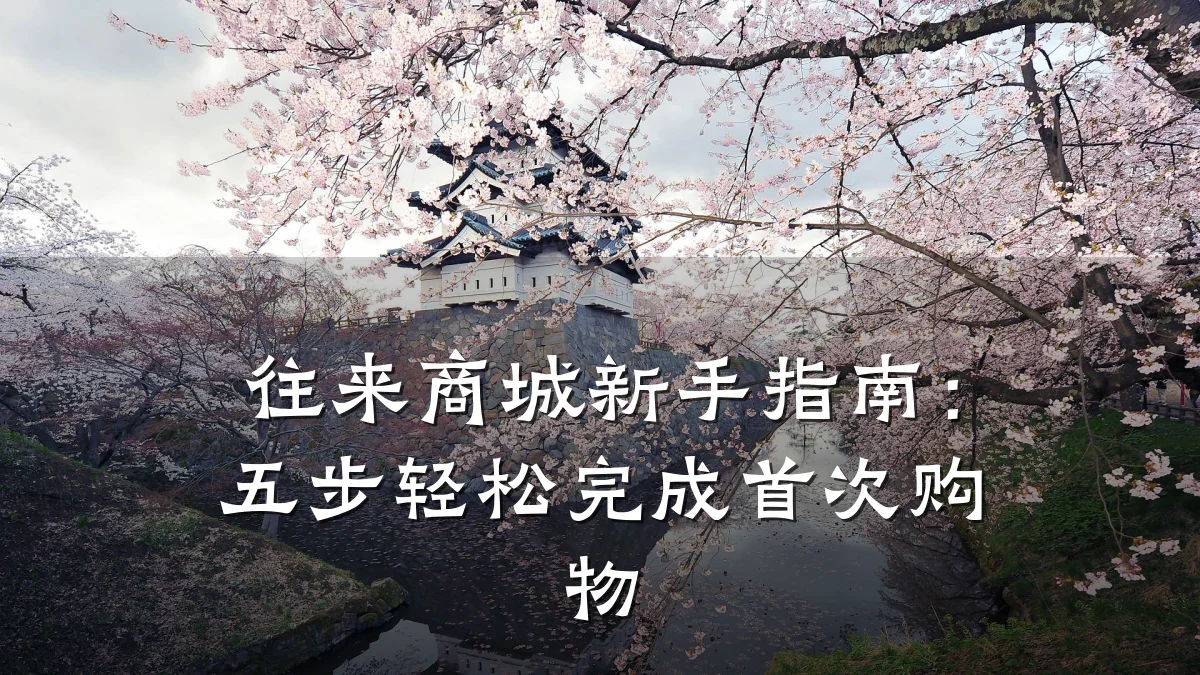 往来商城新手指南:五步轻松完成首次购物