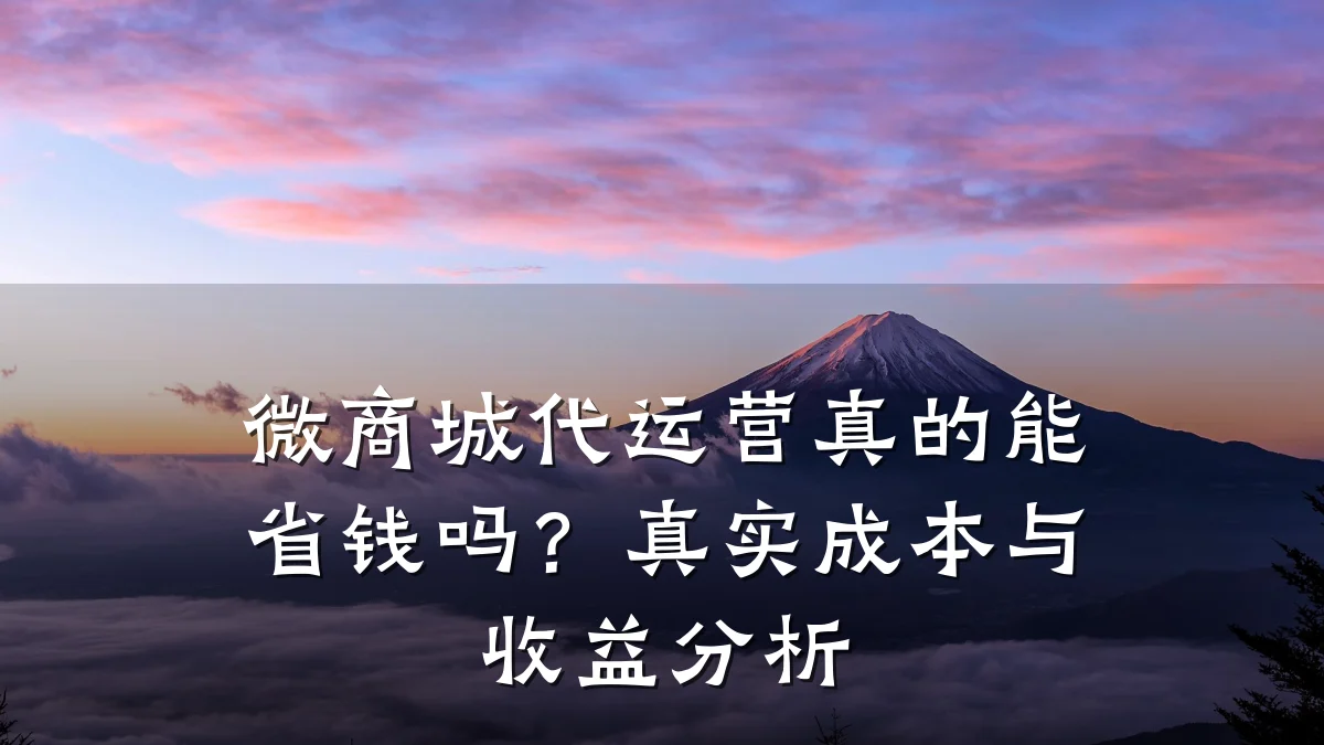 微商城代运营真的能省钱吗?真实成本与收益分析