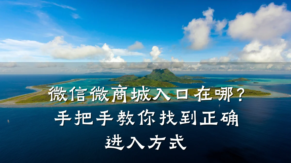 微信微商城入口在哪?手把手教你找到正确进入方式
