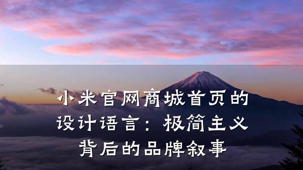 小米官网商城首页的设计语言:极简主义背后的品牌叙事