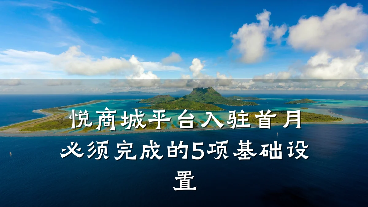 悦商城平台入驻首月必须完成的5项基础设置